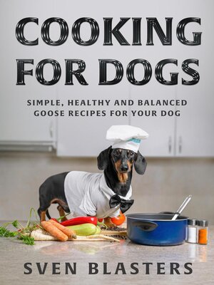 cover image of Cooking for Dogs, Simple, Healthy and Balanced Goose Recipes for Your Dog